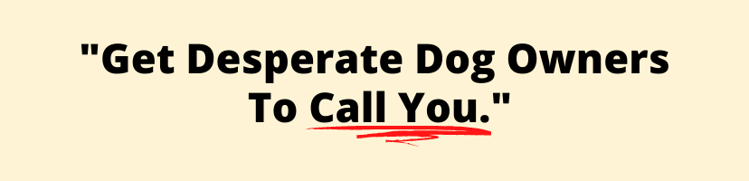 Get Desperate Dog Owners To Call You